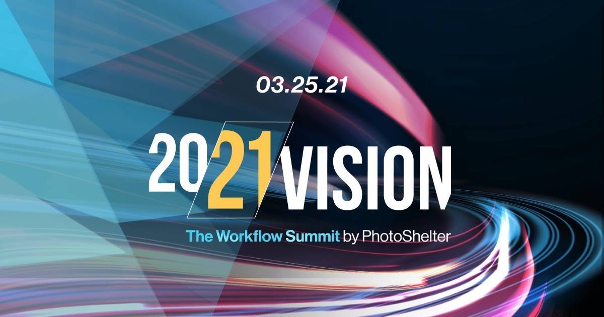 Join us March 25th 2021 at 20/21 Vision, The Workflow Summit by PhotoShelter